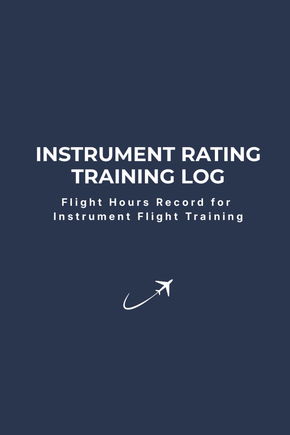 Instrument Rating Training Log: Flight Hours Record for Instrument Flight Training