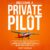 Become a Private Pilot: Your Step-by-Step Handbook to Attain Your FAA Certificate, Save Time & Money in Flight Training, and Unlock Your License to Fly!